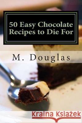 50 Easy Chocolate Recipes to Die For Douglas, M. 9781499137453