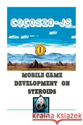 Cocos2d-JS Mobile Game Development on Steroids: Learn How to Develop a Multiplatform Game in 2 days C. a., Shreedhara 9781499138030 Createspace