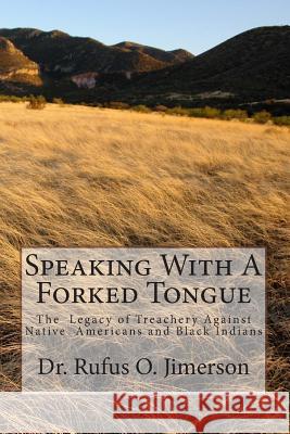 Speaking With A Forked Tongue: The Legacy of Treachery Against Native American Jimerson, Rufus O. 9781499139044 Createspace