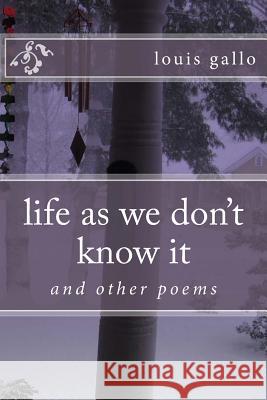 life as we don't know it: and other poems Gallo, Louis 9781499139105 Createspace