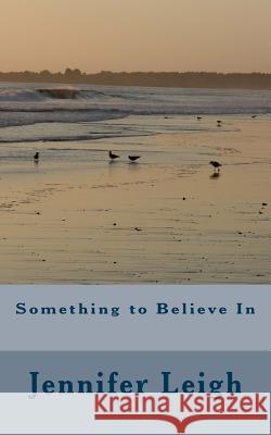 Something to Believe In Leigh, Jennifer 9781499140279