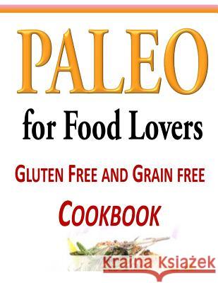 Paleo for Food Lovers: Gluten Free and Grain Free Cookbook Tammy Lambert 9781499140750 Createspace