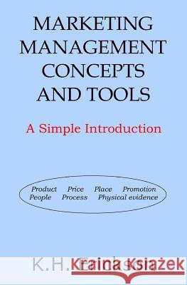 Marketing Management Concepts and Tools: A Simple Introduction K. H. Erickson 9781499141016 Createspace
