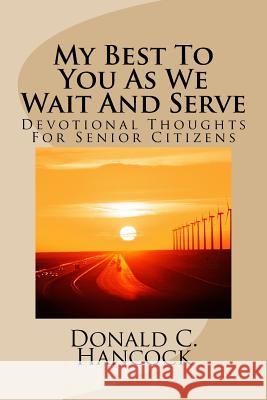 My Best To You As We Wait And Serve: Devotional Thoughts For Senior Citizens Hancock, Finetta G. 9781499141504 Createspace