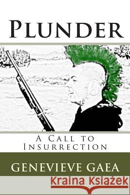 Plunder: A Call to Insurrection Genevieve Gaea 9781499142150 Createspace