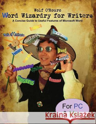 Word Wizardry for Writers: A Concise Guide to Useful Features of Microsoft Word Wolf O'Rourc 9781499143065 Createspace