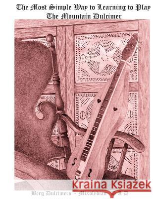 The Most Simple Way to Learning to Play the Mountain Dulcimer: DADD Mixolydian Berg, Bill 9781499143805 Createspace