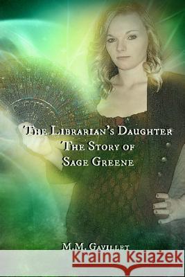 The Librarian's Daughter The Story of Sage Greene Gavillet, M. M. 9781499144574 Createspace