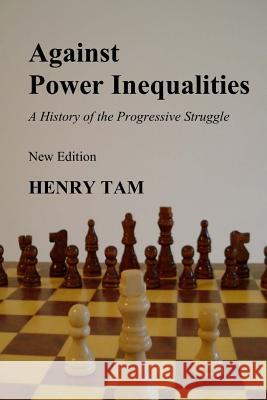 Against Power Inequalities: a history of the progressive struggle: New Edition Tam, Henry 9781499144635 Createspace