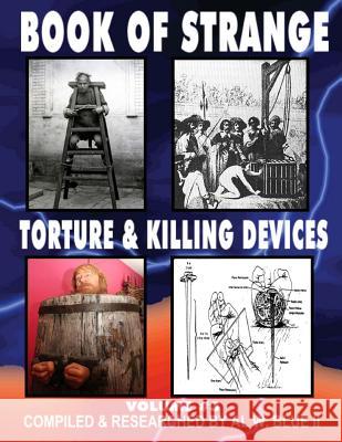 Book of Strange Torture and Killing Devices Volume # 3: Strange Killing Devices MR Al W. Blu MR Al W. Blu 9781499144703 Createspace