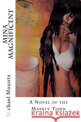 Mina Magnificent: A Story of the Market Town MR Michael W. Mounts 9781499144857 Createspace