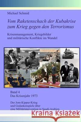 Das Krisenjahr 1973: Der Jom-Kippur-Krieg und Gedankenspiele über eine Militärintervention in Saudi-Arabien Schmid, Michael 9781499144901 Createspace