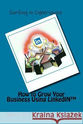 How to Grow Your Business Using LinkedIn Benefiel Ma-Mba, Bruce 'Zen' 9781499145045