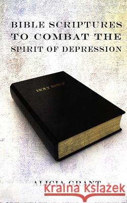 Bible Scriptures To Combat The Spirit of Depression Grant, Alicia 9781499145076 Createspace