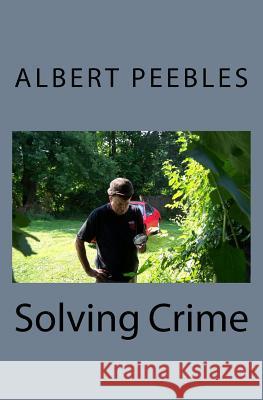 Solving Crime Albert Peebles 9781499146806 Createspace