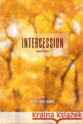 Intercession: Jessica's Story Vicki Hunt Budge 9781499147391