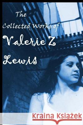 The Collected Works of Valerie Z Valerie Z. Lewis C. a. Sanders 9781499148350