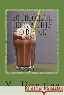20 Chocolate Drink Recipes to Die For Douglas, M. 9781499149326