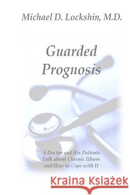 Guarded Prognosis: A Doctor and His Patients Talk About Chronic Disease and How to Cope With It Lockshin, Michael D. 9781499149401 Createspace