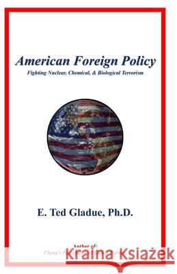 American Foreign Policy: Fighting Nuclear, Chemical, & Biological Terrorism E. Ted Gladu 9781499149982 Createspace
