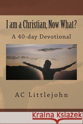 I am a Christian, Now What? Littlejohn, A. C. 9781499150490 Createspace