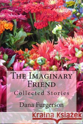 The Imaginary Friend: Collected Stories MS Dana Lynn Furgerson 9781499150865