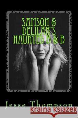 Samson & Delilah's Haunted B & B MR Jesse W. Thompson 9781499151930 Createspace