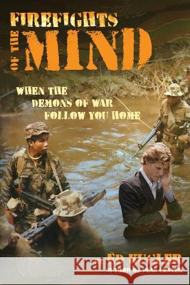 Firefights of the Mind: When the Demons of War Follow You Home Ed Kugler 9781499152500 Createspace