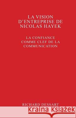 La vision d'entreprise de Nicolas Hayek: La confiance comme clef de la communication Dessart, Richard 9781499152609 Createspace