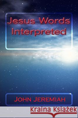 Jesus Words Interpreted Professor John Jeremiah 9781499153477 Createspace