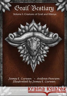 Grail Bestiary Volume I: Creatures of Grail and Kilenya James E. Curwen Andrea Pearson 9781499153828 Createspace Independent Publishing Platform