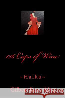 126 Cups of Wine: Haiku Gilbert Benevides 9781499154948 Createspace