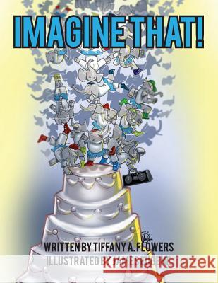 Imagine That! Tiffany a. Flowers James Eugene Zachary Galloway 9781499154955 Createspace