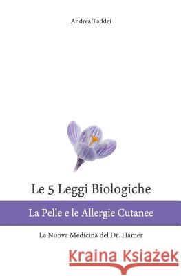 Le 5 Leggi Biologiche La Pelle e le Allergie Cutanee: La Nuova Medicina del Dr. Hamer Andrea Taddei 9781499155440 Createspace Independent Publishing Platform