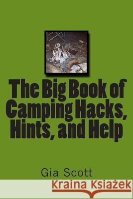 The Big Book of Camping Hacks, Hints, and Help Gia Scott 9781499155563 Createspace