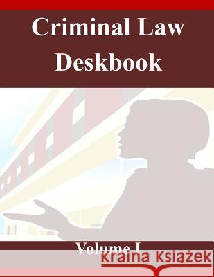 Criminal Law Deskbook Volume I The Judge Advocate General's School 9781499155754