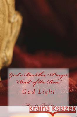 God's Buddha Prayer Bud of the Rose: God Light Batiste, Marcia 9781499155914 Createspace Independent Publishing Platform