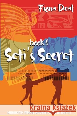 Seti's Secret: Book 6 of Meredith Pink's Adventures in Egypt Fiona Deal 9781499158366