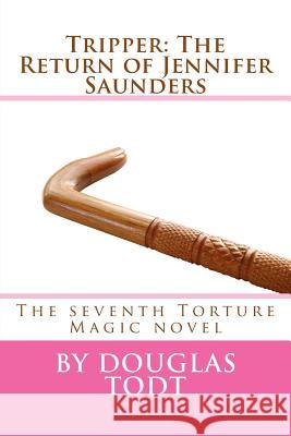 Tripper: The Return of Jennifer Saunders: The seventh Torture Magic novel Todt, Douglas 9781499159455 Createspace Independent Publishing Platform