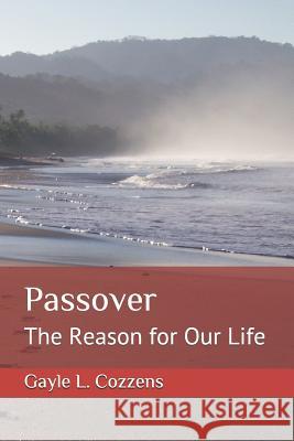 Passover - The Reason for Our Life G. L. Cozzens 9781499159851 Createspace