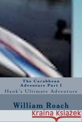 The Carabbean Adventure Part I: Hank's Ultimate Adventure William Roach 9781499161076