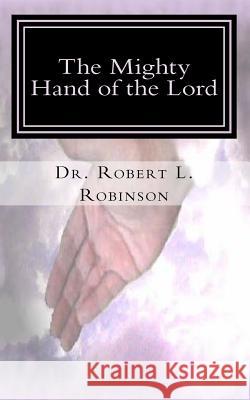 The Mighty Hand of the Lord Dr Robert L. Robinson 9781499161427
