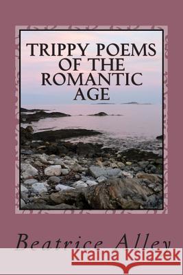 Trippy Poems of the Romantic Age: a psychedelic anthology Alley, Beatrice 9781499161502 Createspace