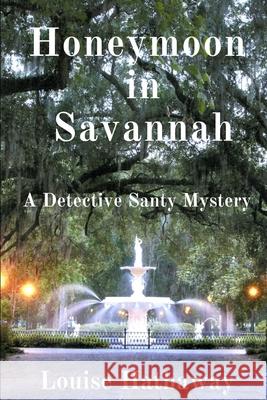Honeymoon in Savannah: A Detective Santy Mystery Louise Hathaway 9781499161977 Createspace