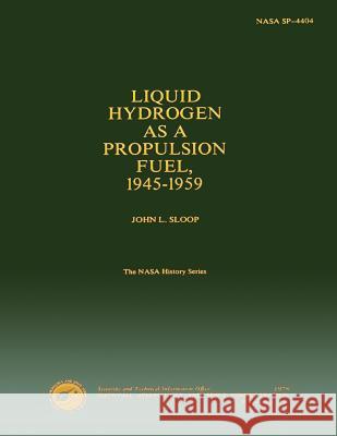 Liquid Hydrogen as a Propulsion Fuel 1945-1959 John L. Sloop 9781499162554 Createspace