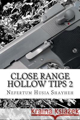 Close Range Hollow Tips 2: The Extended Clip Nefertum Husia Shayheh 9781499162752 Createspace