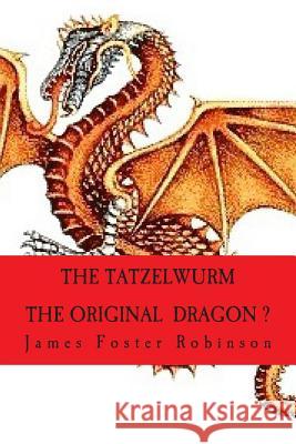 The Tatzelwurn The Original Dragon? James Foster Robinson 9781499163421