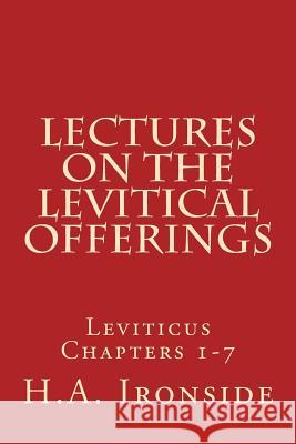Lectures On The Levitical Offerings: Leviticus Chapters 1-7 Ironside, H. a. 9781499164251 Createspace
