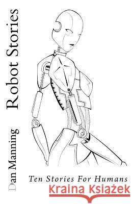 Robot Stories Dan Manning C. R. Warner 9781499164794 Createspace Independent Publishing Platform