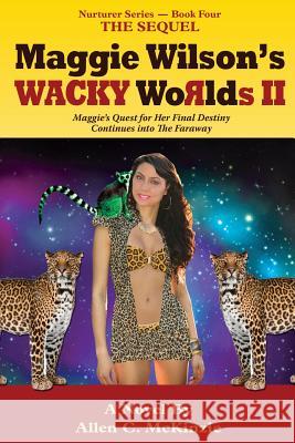 Maggie Wilson's WACKY Worlds II The Sequel: Maggie's Quest for Her Final Destiny Continues into The Faraway McKinzie, Allen C. 9781499165883
